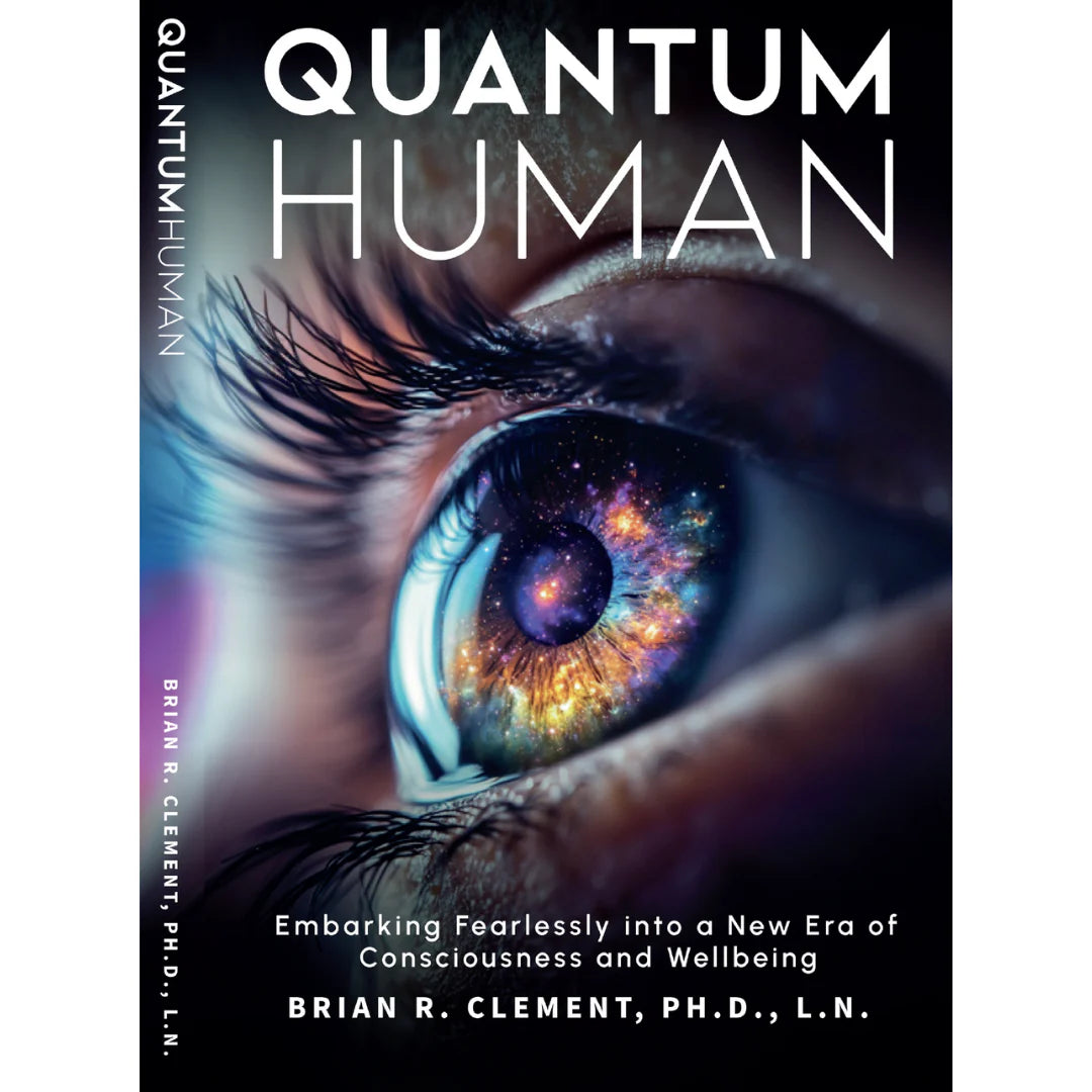 Quantum Human: Embarking Fearlessly Into A New Era Of Consciousness And Wellbeing, Clement, Brian R.